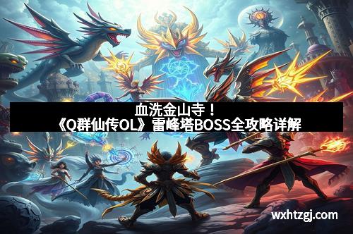 血洗金山寺！《Q群仙传OL》雷峰塔BOSS全攻略详解